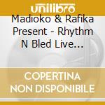 Madioko & Rafika Present - Rhythm N Bled Live & Remix (2 Cd) cd musicale di Madioko & Rafika Present