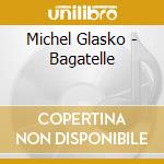 Michel Glasko - Bagatelle cd musicale di Michel Glasko