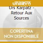 Urs Karpatz - Retour Aux Sources cd musicale di Urs Karpatz