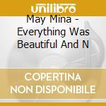 May Mina - Everything Was Beautiful And N cd
