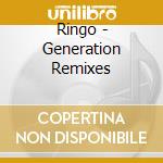 Ringo - Generation Remixes cd musicale di Ringo