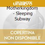 Motherkingdom - Sleeping Subway cd