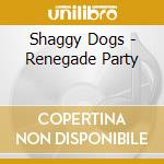 Shaggy Dogs - Renegade Party cd musicale di Shaggy Dogs
