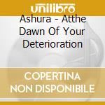 Ashura - Atthe Dawn Of Your Deterioration cd