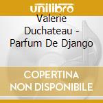 Valerie Duchateau - Parfum De Django cd musicale di Valerie Duchateau