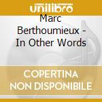 Marc Berthoumieux - In Other Words cd musicale di Marc Berthoumieux