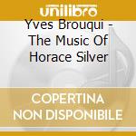Yves Brouqui - The Music Of Horace Silver cd musicale di Yves Brouqui