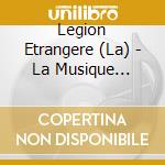 Legion Etrangere (La) - La Musique Principale De La Legion Etrangere cd musicale di Legion Etrangere (La)