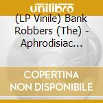 (LP Vinile) Bank Robbers (The) - Aphrodisiac (7') vinile