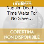 Napalm Death - Time Waits For No Slave (exclusive Uk Splatter Vinyl) cd musicale di Napalm Death