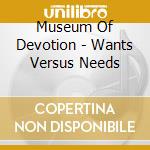 Museum Of Devotion - Wants Versus Needs cd