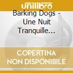 Barking Dogs - Une Nuit Tranquille Chez Les Barking cd