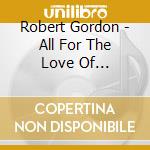 Robert Gordon - All For The Love Of Rock'N'Roll cd