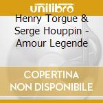 Henry Torgue & Serge Houppin - Amour Legende cd musicale di TORGUE HENRY