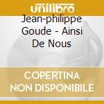Jean-philippe Goude - Ainsi De Nous cd musicale di JEAN-PHILIPPE GOUDE