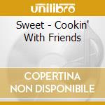 Sweet - Cookin' With Friends cd musicale di Sweet