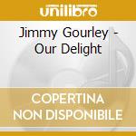 Jimmy Gourley - Our Delight cd