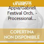 Appia/Gabrieli Festival Orch. - Processional And Ceremonial Mu cd