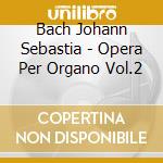 Bach Johann Sebastia - Opera Per Organo Vol.2 cd