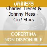 Charles Trenet & Johnny Hess - Cin? Stars cd musicale di Charles Trenet & Johnny Hess
