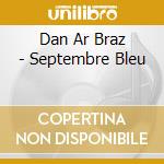 Dan Ar Braz - Septembre Bleu cd musicale di DAN AR BRAZ