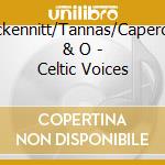 L.Mckennitt/Tannas/Capercaillie & O - Celtic Voices cd musicale di L.MCKENNITT/TANNAS/C