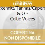 L.Mckennitt/Tannas/Capercaillie & O - Celtic Voices cd