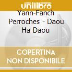 Yann-Fanch Perroches - Daou Ha Daou cd musicale di YANN-FANCH PERROCHES