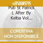 Pub St Patrick L After By Keltia Vol 2/Slim cd