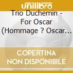Trio Duchemin - For Oscar (Hommage ? Oscar Peterson cd