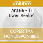 Anzala - Ti Bwen Realite' cd