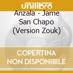 Anzala - Jame San Chapo (Version Zouk) cd