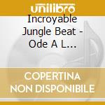 Incroyable Jungle Beat - Ode A L X cd