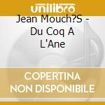 Jean Mouch?S - Du Coq A L'Ane cd