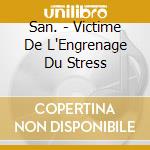 San. - Victime De L'Engrenage Du Stress cd
