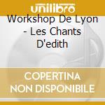 Workshop De Lyon - Les Chants D'edith cd