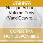 Musique Action - Volume Trois (Vand'Oeuvre Live) cd musicale