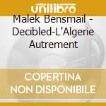 Malek Bensmail - Decibled-L'Algerie Autrement cd musicale di Malek Bensmail