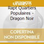 Rapt Quartiers Populaires - Dragon Noir cd