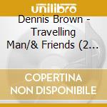 Dennis Brown - Travelling Man/& Friends (2 Cd)