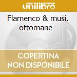 Flamenco & musi. ottomane - cd