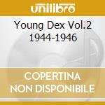 Young Dex Vol.2 1944-1946 cd musicale di GORDON DEXTER