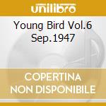 Young Bird Vol.6 Sep.1947 cd musicale di PARKER CHARLIE