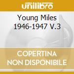 Young Miles 1946-1947 V.3 cd musicale di DAVIS MILES