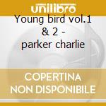 Young bird vol.1 & 2 - parker charlie cd