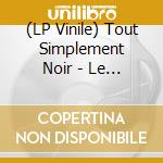 (LP Vinile) Tout Simplement Noir - Le Mal De La Nuit vinile