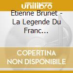 Etienne Brunet - La Legende Du Franc Rock'N'Roll cd musicale di Etienne Brunet