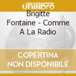 Brigitte Fontaine - Comme A La Radio cd musicale di Brigitte Fontaine