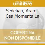 Sedefian, Aram - Ces Moments La cd musicale di Sedefian, Aram