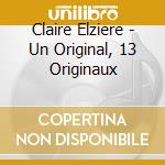 Claire Elziere - Un Original, 13 Originaux cd musicale di Elziere, Claire